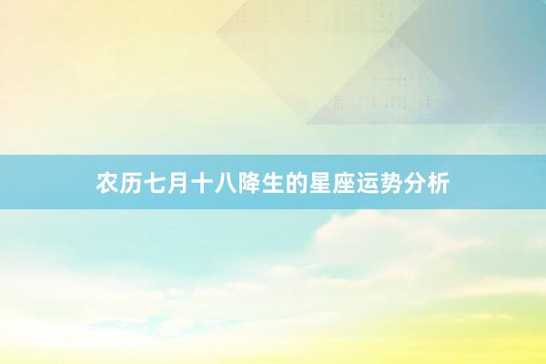 农历七月十八降生的星座运势分析