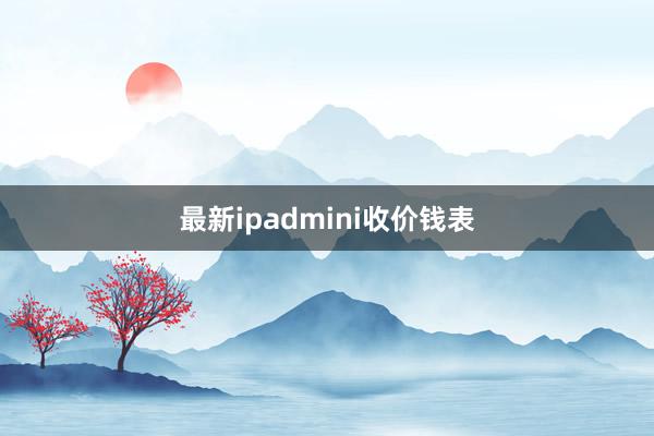 最新ipadmini收价钱表